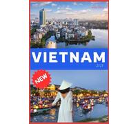 VIETNAM Travel Guide 2025: Explore Hanoi, Ho Chi Minh, Ha Long Bay & Beyond - Updated Tips for Your 2025 Adventure