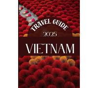 VIETNAM Travel guide 2025: Where Tradition Meets Tomorrow