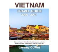 VIETNAM TRAVEL GUIDE 2026 - 2027: Discover Historic Cities, Stunning Landscapes, Authentic Cuisine, Cultural Treasures, and Essential Travel Tips