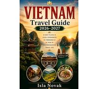 VIETNAM Travel Guide 2026-2027: The Complete First-Time Traveler’s Guide To Hanoi, Ho Chi Minh City, Ha Long Bay, Hoi An, Da Nang, Sapa, Ninh Binh, ... Culture, Beaches, Day Trips, Itineraries.