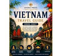 Vietnam Travel Guide 2026/2027:The Complete Travel Companion to Hanoi, Ho Chi Minh City, Ha Long Bay, Hoi An, Da Nang, Beaches, Food, Culture, Adventures & Hidden Gems