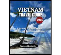 VIETNAM TRAVEL GUIDE 2026: A Journey Through Culture, Cuisine, and Timeless Landscapes