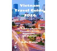 Vietnam Travel Guide 2026: An Insider’s Guide to Vietnam’s Cities, Mountains, and Beaches