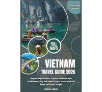 Vietnam Travel Guide 2026: Beyond Expectations, Explore Vietnam with Confidence, Skip the Tourist Traps, Travel with Full Maps and Local Insight (Local Expert Editions)