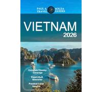 VIETNAM TRAVEL GUIDE 2026: Complete Itineraries, Cultural Insights, Regional Highlights, Food Trails, Practical Planning for Modern Travelers