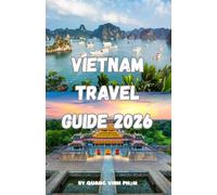 Vietnam Travel Guide 2026: Expert Tips, Best Itineraries, Local Culture, Street Food, Hidden Gems & Planning Strategies