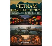 Vietnam Travel Guide 2026: Explore Hanoi, Ha Long Bay & Ho Chi Minh City (The World Explorer Series)