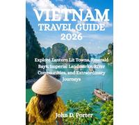 VIETNAM TRAVEL GUIDE 2026: Explore Lantern Lit Towns, Emerald Bays, Imperial Landmarks, River Communities, and Extraordinary Journeys