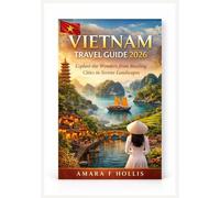 VIETNAM TRAVEL GUIDE 2026: Explore the Wonders from Bustling Cities to Serene Landscapes