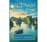 VIETNAM TRAVEL GUIDE 2026: Exploring Hidden Gems and Local Wonders