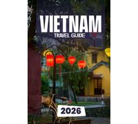 VIETNAM TRAVEL GUIDE 2026: Insider Tips, Hidden Gems, and Unforgettable Experiences