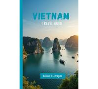 VIETNAM TRAVEL GUIDE 2026: Local Routes, Hidden Gems, and Budget-Smart Itineraries for Authentic, Stress-Free Travel.