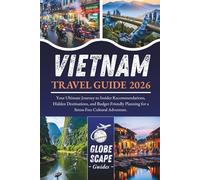Vietnam Travel Guide 2026: Your Ultimate Journey to Insider Recommendations, Hidden Destinations, and Budget-Friendly Planning for a Stress-Free Cultural Adventure (The Globescapers)