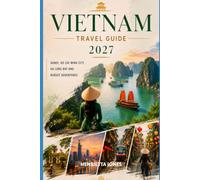 Vietnam Travel Guide 2027: Hanoi, Ho Chi Minh City, Ha Long Bay and Budget Adventures (2027 TRAVEL GUIDES)