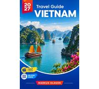 Vietnam Travel Guide 2027: Your Complete Guide to Hanoi, Ha Long Bay, Sapa, Hue, Da Nang, Hoi An, Ho Chi Minh City, the Mekong Delta, Beaches, Islands & Unforgettable Experiences
