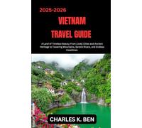 VIETNAM TRAVEL GUIDE: A Land of Timeless Beauty From Lively Cities and Ancient Heritage to Towering Mountains, Serene Rivers, and Endless Coastlines.