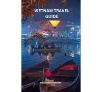 VIETNAM TRAVEL GUIDE: An Unforgettable Journey through Lush Mountains, Bustling Streets, and the Soul of Southeast Asia