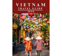 VIETNAM TRAVEL GUIDE: Beyond the Tourist Trail: Uncover Hidden Villages, Spectacular Scenery, Rich Traditions, and Local Secrets