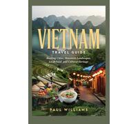 VIETNAM TRAVEL GUIDE: Bustling Cities Mountain Landscapes Local Food and Cultural Heritage