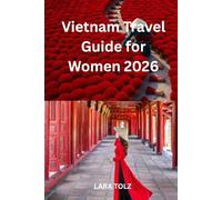 Vietnam Travel Guide for Women 2026: The Solo Female Traveler's Handbook for Exploring Vietnam Safely and Confidently: Itineraries, Safety Tips, ... or with Friends (She Travels Asia Series)