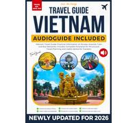 Vietnam Travel Guide: Practical Information on Routes, Airports, Train and Bus Networks. Includes Complete Itineraries for Structured Travel Planning and Useful Advice for Travelers