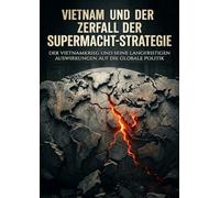 Vietnam und der Zerfall der Supermacht-Strategie: Der Vietnamkrieg Und Seine Langfristigen Auswirkungen Auf Die Globale Politik