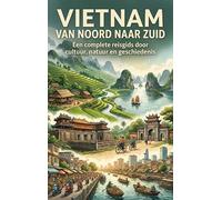 Vietnam van noord naar zuid: Een complete reisgids door cultuur, natuur en geschiedenis