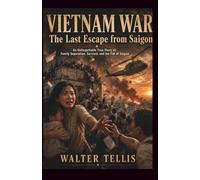 Vietnam War: The Last Escape from Saigon: An Unforgettable True Story of Family Separation, Survival, and the Fall of Saigon (True Story Behind the Screen)