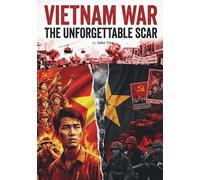 Vietnam War: The Unforgettable Scar: Memoir of a Life Torn Between War, Hope and Disillusionment