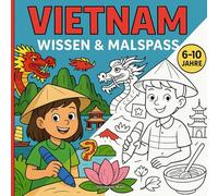 Vietnam - Wissen & Malspaß: Fakten kinderleicht erklärt + große, einfache Ausmalbilder für 6-10 Jahre