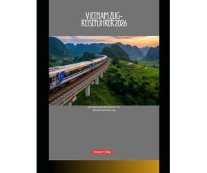 Vietnam Zug-Reiseführer 2026: Der ultimative Reiseführer für Vietnam mit dem Zug (Railway Journeys: The 2026 Train Travel Guide Collection)