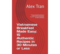 Vietnamese Breakfast Made Easy: 15 Authentic Recipes in 30 Minutes or Less: Beginner-Friendly Pho, Banhmy & Noodle Bowls Using Everyday Ingredients - No Special Equipment, No Hard-to-Find Items