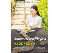 Vietnamese comfort food made vegan: Authentic Vietnamese recipes and beyond