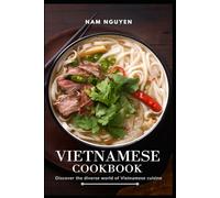 Vietnamese Cookbook: Discover the diverse world of Vietnamese cuisine
