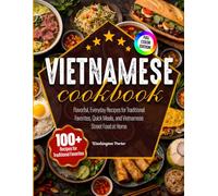 Vietnamese Cookbook: Flavorful, Everyday Recipes for Traditional Favorites, Quick Meals, and Vietnamese Street Food at Home