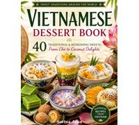 Vietnamese Dessert Book: 40 Traditional & Refreshing Sweets: From Chè to Coconut Delights (Sweet Traditions Around the World)