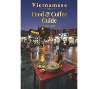 Vietnamese Food & Coffee Guide: Speak, Order, and Eat Like a True Local (Speak Like a Local: Vietnamese Language & Culture Series)