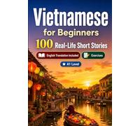 Vietnamese for Beginners A1: 100 Real-Life Short Stories: Improve your reading comprehension and written expression through simple bilingual everyday situations