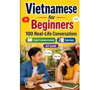 Vietnamese for Beginners A1: Everyday Dialogues for Vietnamese, Greetings, Food, Shopping, Travel, Work, English Translation, Vocabulary and Exercises for Students and Adults