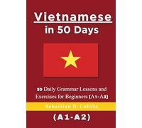 Vietnamese in 50 Days: 50 Daily Grammar Lessons and Exercises for Beginners (A1-A2) (Vietnamese Short Stories (CEFR Leveled Language Learning))