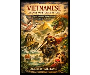 Vietnamese Legends and Stories Retold: Myths, Folklore, and Cultural Tales of Vietnam