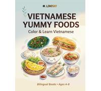 VIETNAMESE YUMMY FOODS: Color & Learn Vietnamese-Bilingual Books • Ages 4-8 (M. Lindsay’s Everyday Vietnamese for Little Learners)