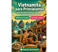 Vietnamita Para Principiantes: 1200 frases esenciales en Vietnamita para viajar en Vietnam: Guía fácil de pronunciación, conversaciones cotidianas, ... y consejos culturales para explorar Vietnam