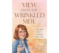 View From the Wrinkled Side: Not Bad for a Woman Your Age!