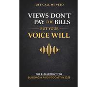 VIEWS DON’T PAY THE BILLS BUT YOUR VOICE WILL: The E-Blueprint for Building a Paid Podcast in 2026