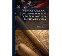 Views of American Constitutional Law, in Its Bearing Upon American Slavery