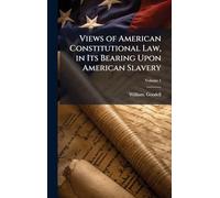 Views of American Constitutional Law, in Its Bearing Upon American Slavery