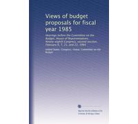 Views of budget proposals for fiscal year 1985: Hearings before the Committee on the Budget, House of Representatives, Ninety-eighth Congress, second session, February 6, 7, 21, and 22, 1984