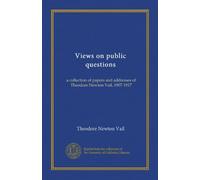 Views on public questions: a collection of papers and addresses of Theodore Newton Vail, 1907-1917