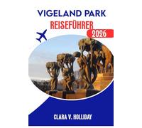 VIGELAND PARK REISEFÜHRER 2026.: Entdecken Sie die Seele Oslos durch Kunst, Jahreszeiten und skulpturale Geschichten in Norwegens einzigartigstem öffentlichen Park.